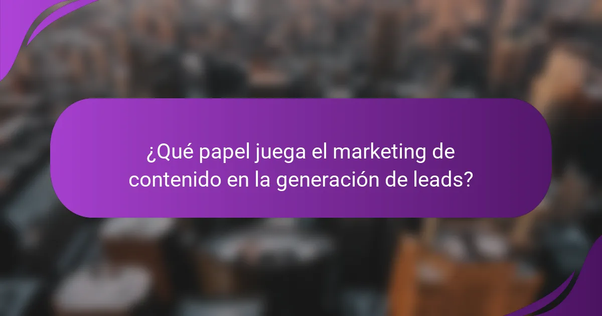 ¿Qué papel juega el marketing de contenido en la generación de leads?